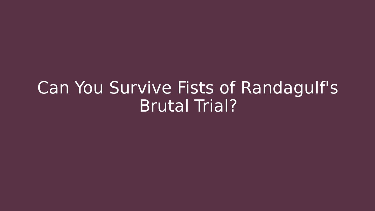 Can You Survive Fists of Randagulf's Brutal Trial?