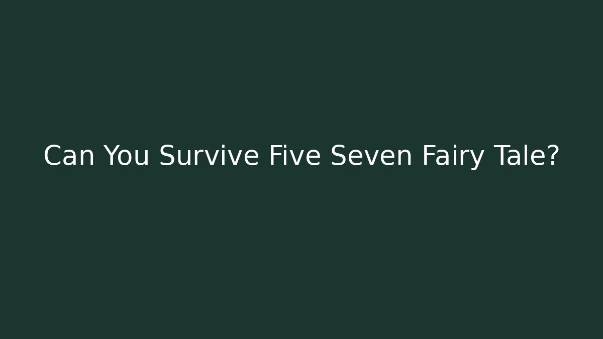 Can You Survive Five Seven Fairy Tale?