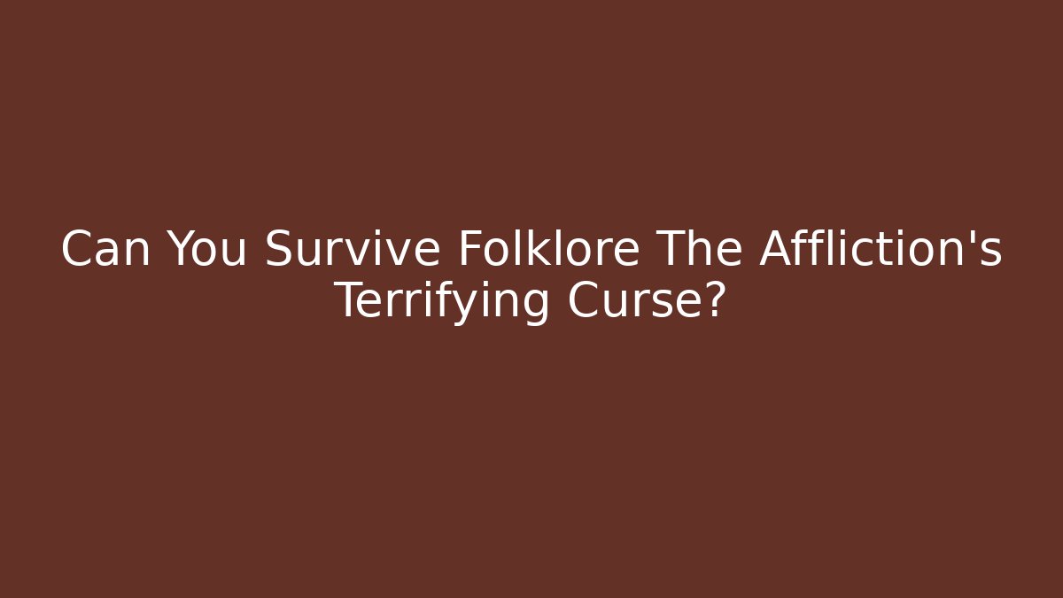 Can You Survive Folklore The Affliction's Terrifying Curse?