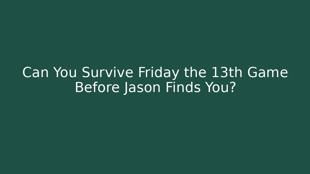 Can You Survive Friday the 13th Game Before Jason Finds You?