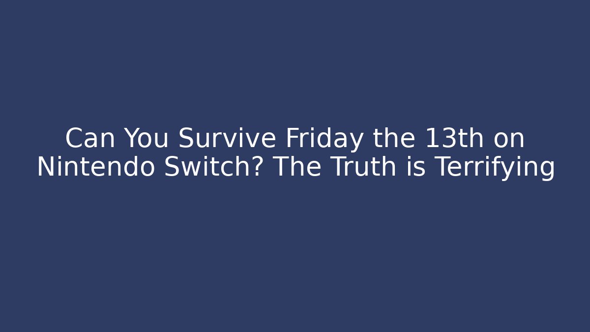 Can You Survive Friday the 13th on Nintendo Switch? The Truth is Terrifying