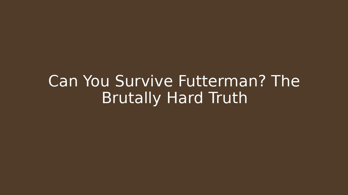 Can You Survive Futterman? The Brutally Hard Truth