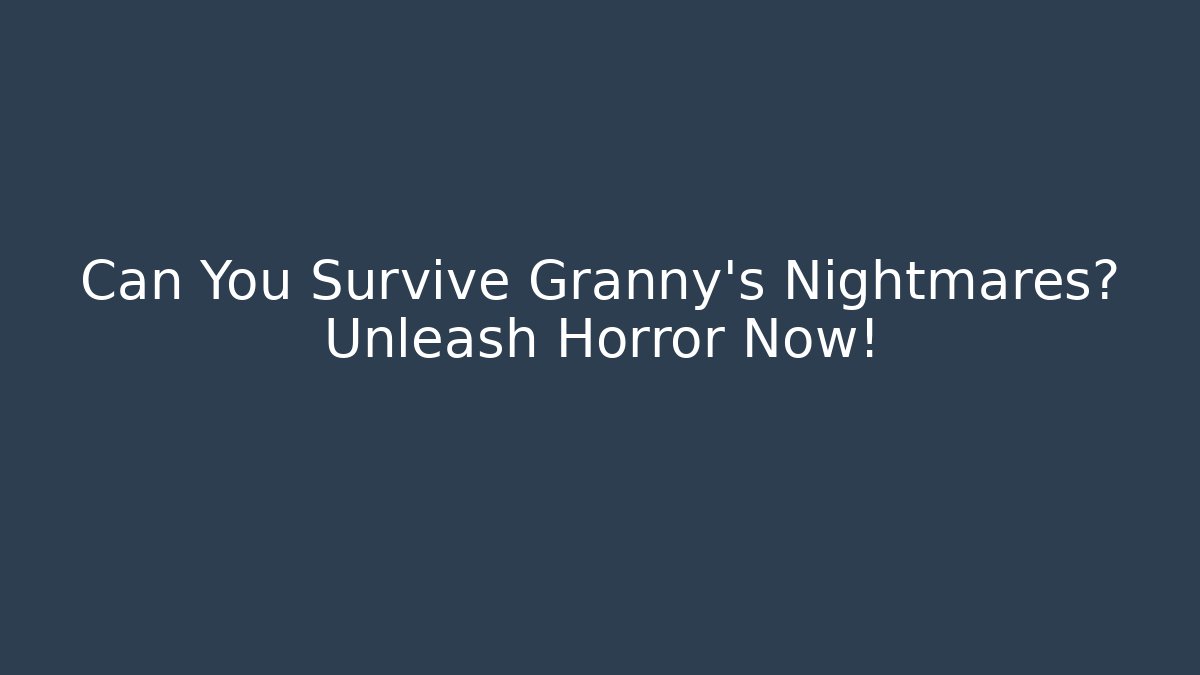 Can You Survive Granny's Nightmares? Unleash Horror Now! - Felix Cat Insurance