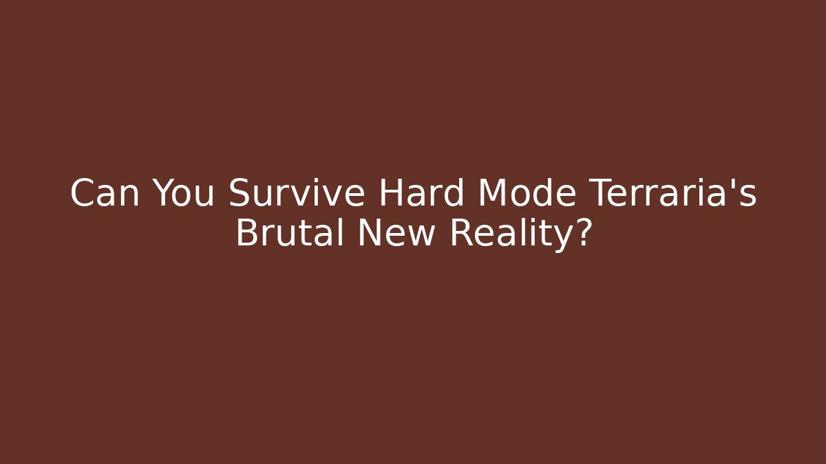 Can You Survive Hard Mode Terraria's Brutal New Reality?