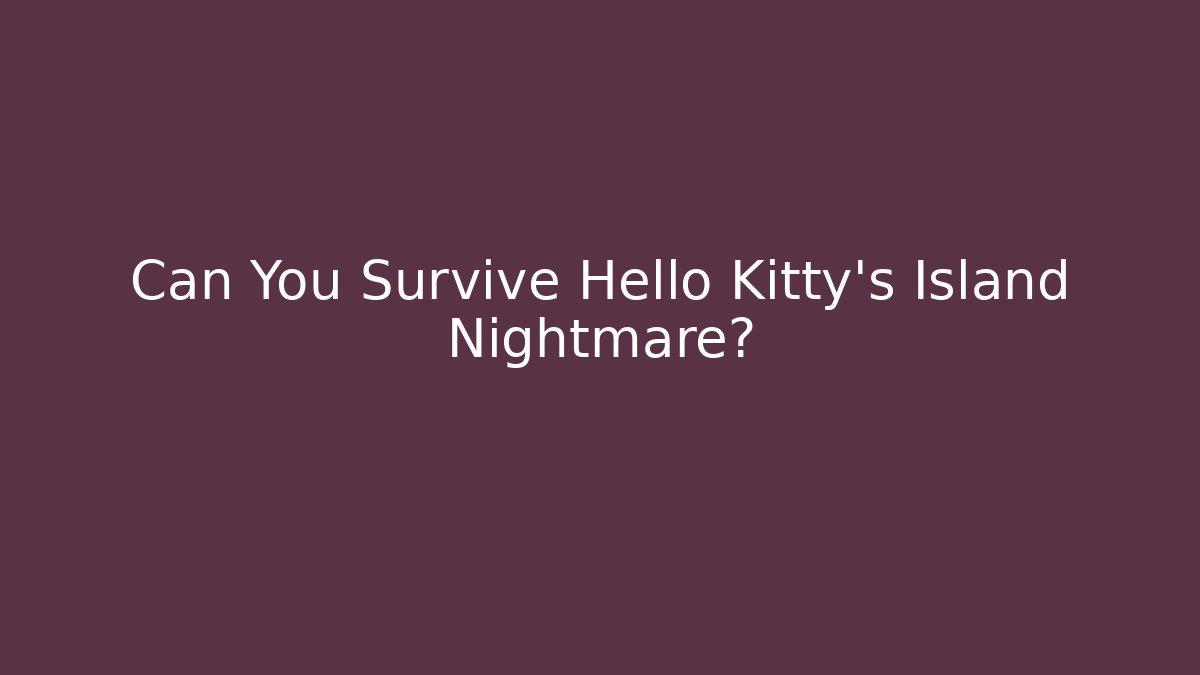 Can You Survive Hello Kitty's Island Nightmare?