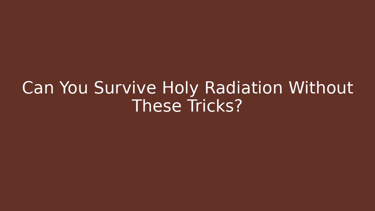 Can You Survive Holy Radiation Without These Tricks? - Felix Cat Insurance