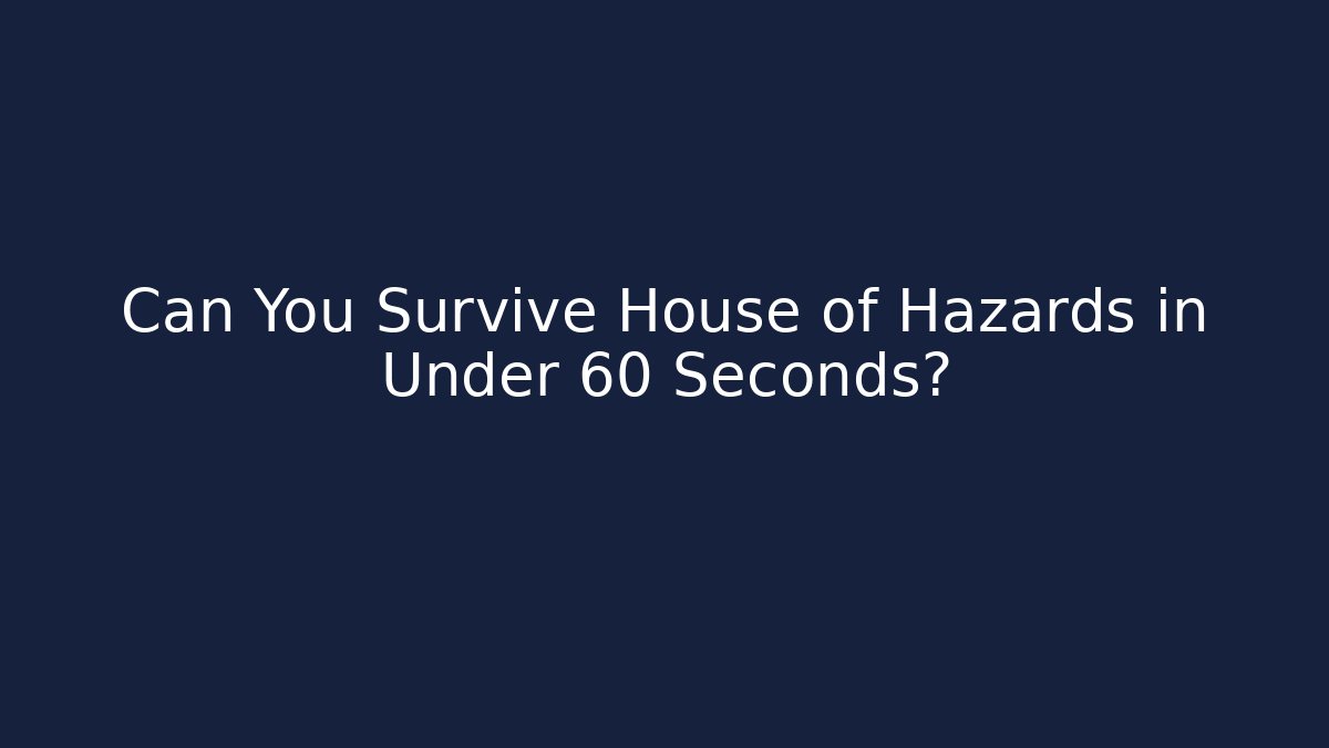 Can You Survive House of Hazards in Under 60 Seconds?