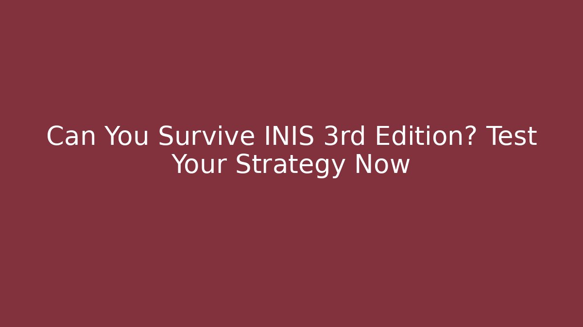 Can You Survive INIS 3rd Edition? Test Your Strategy Now
