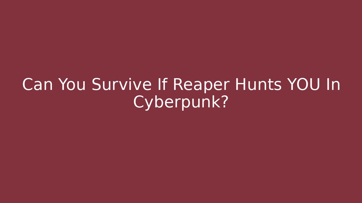 Can You Survive If Reaper Hunts YOU In Cyberpunk?