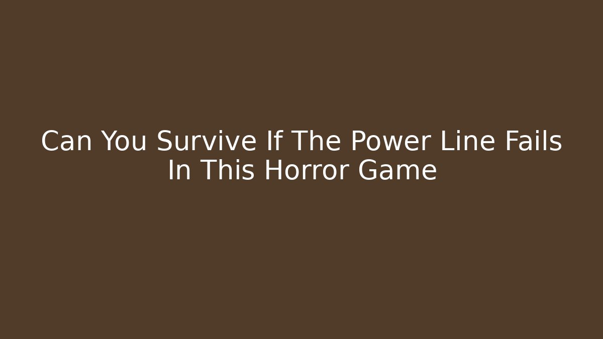 Can You Survive If The Power Line Fails In This Horror Game