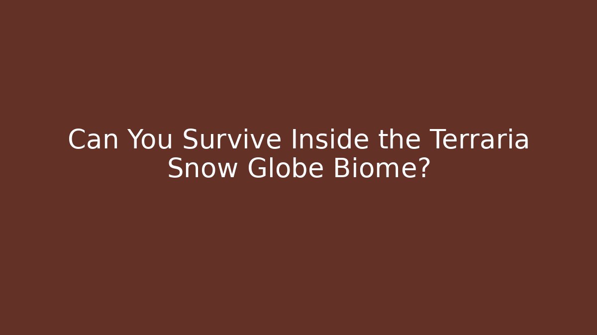 Can You Survive Inside the Terraria Snow Globe Biome?