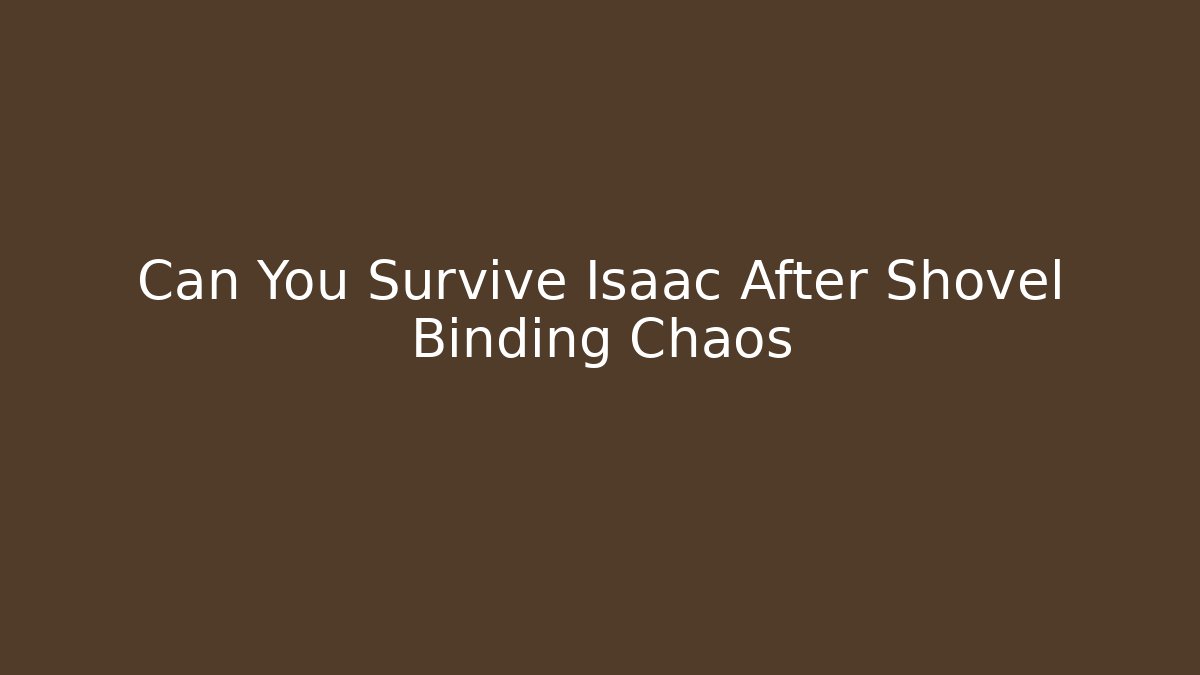 Can You Survive Isaac After Shovel Binding Chaos