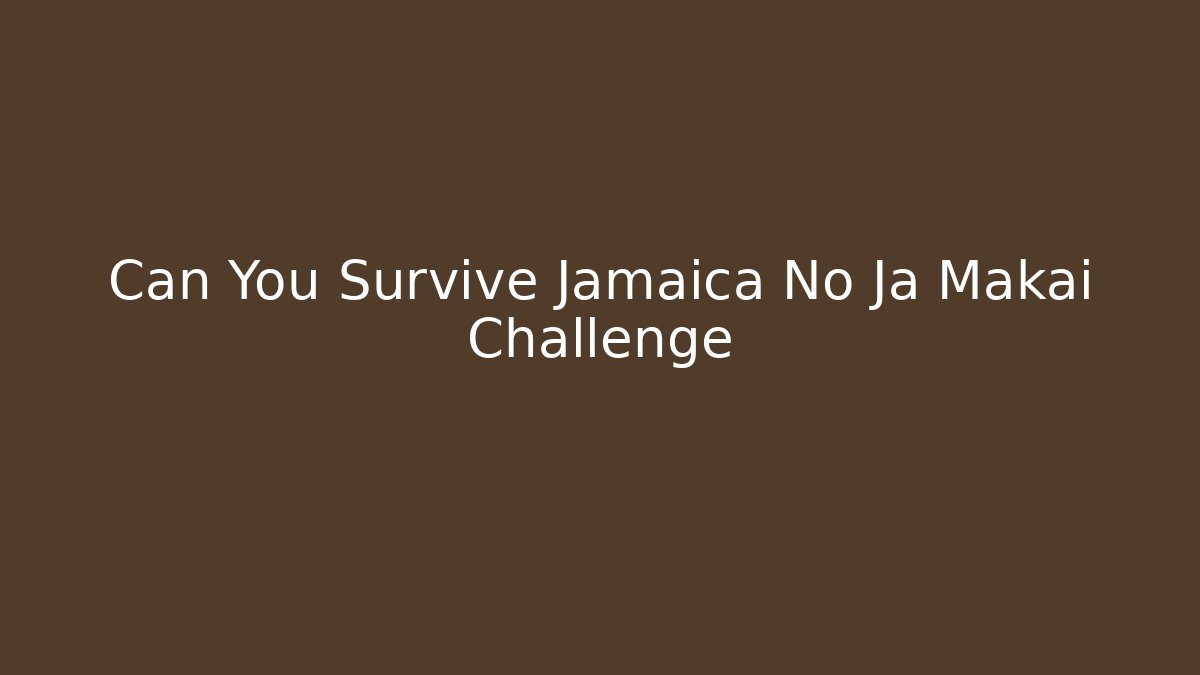Can You Survive Jamaica No Ja Makai Challenge - Felix Cat Insurance