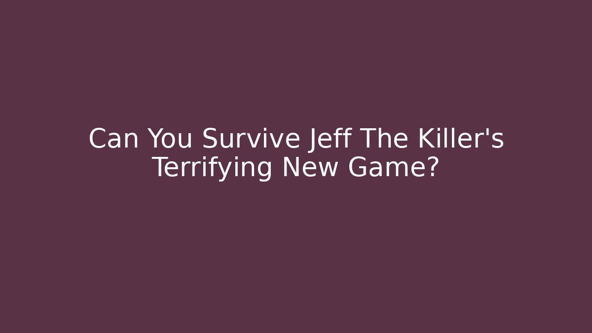 Can You Survive Jeff The Killer's Terrifying New Game?