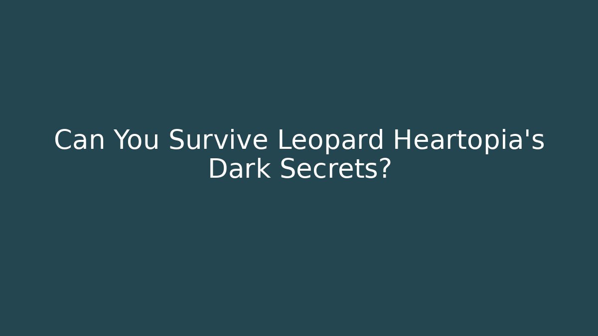 Can You Survive Leopard Heartopia's Dark Secrets?