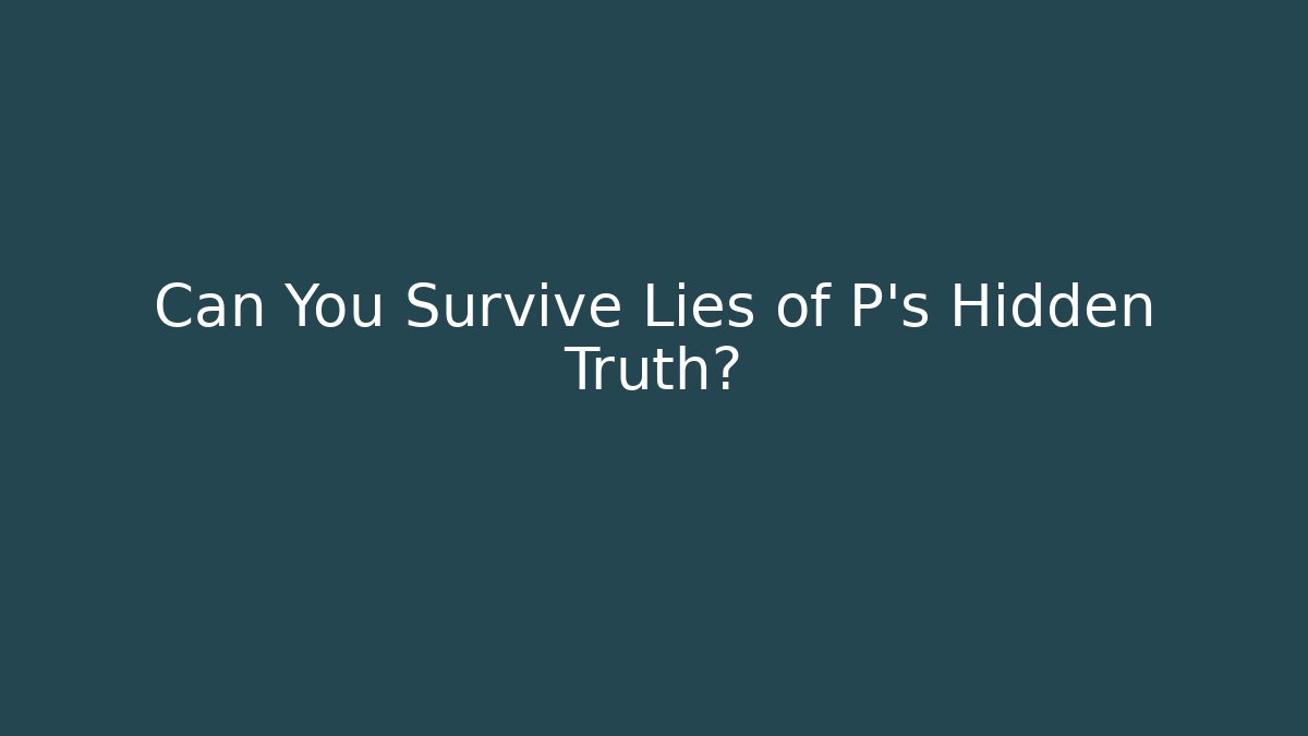 Can You Survive Lies of P's Hidden Truth?