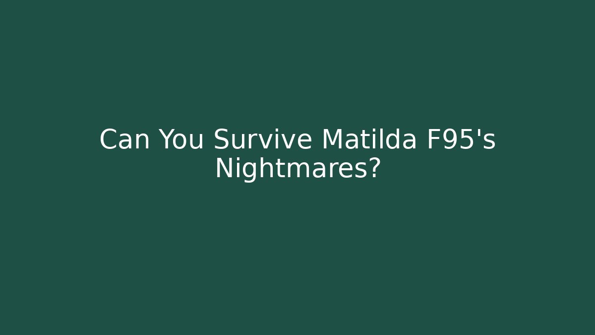Can You Survive Matilda F95's Nightmares?