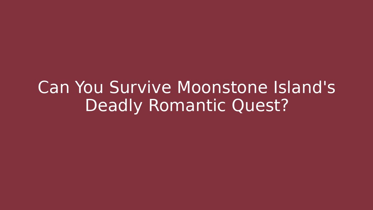 Can You Survive Moonstone Island's Deadly Romantic Quest?