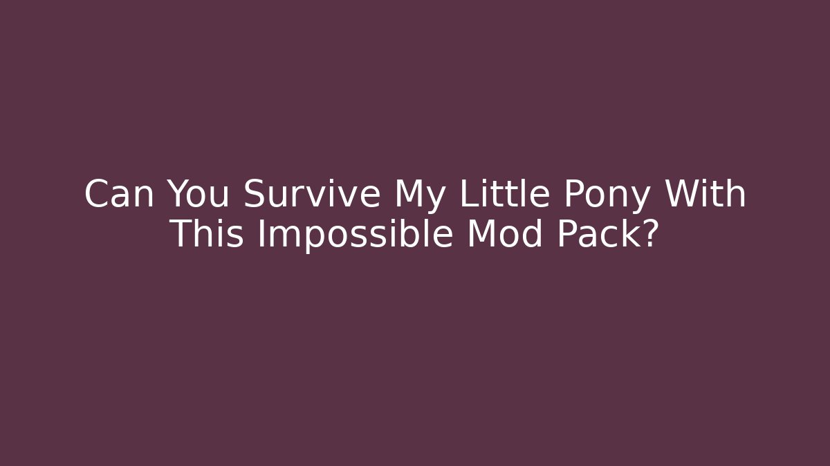 Can You Survive My Little Pony With This Impossible Mod Pack? - Felix Cat Insurance