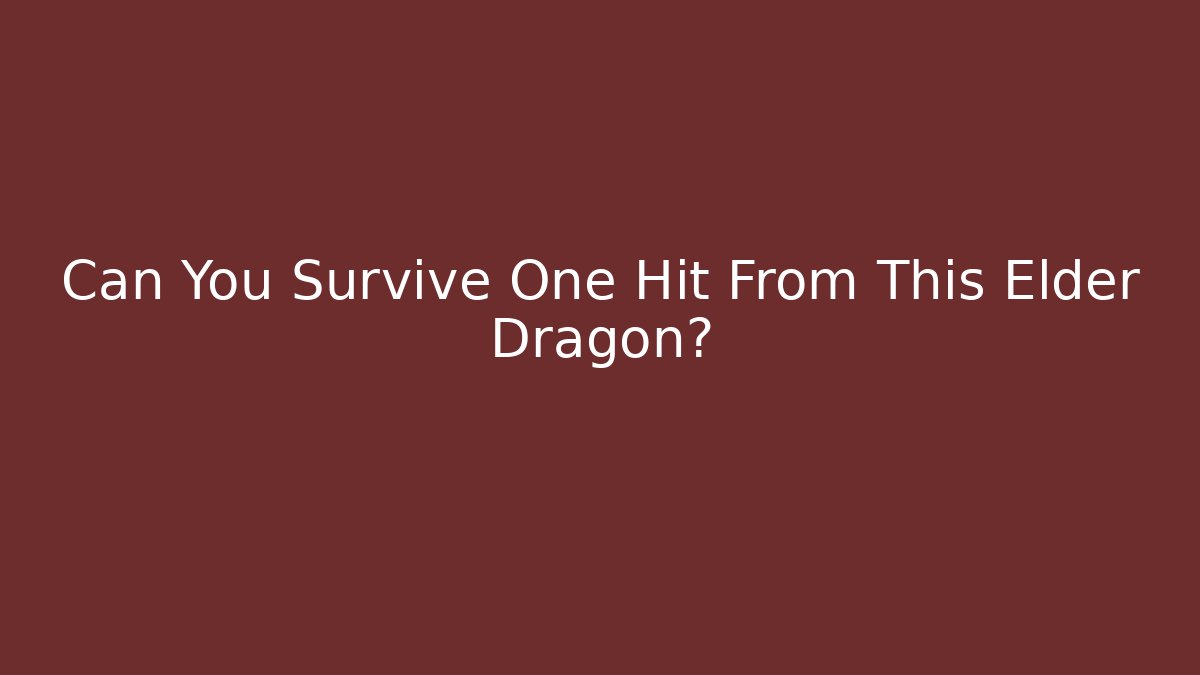Can You Survive One Hit From This Elder Dragon?