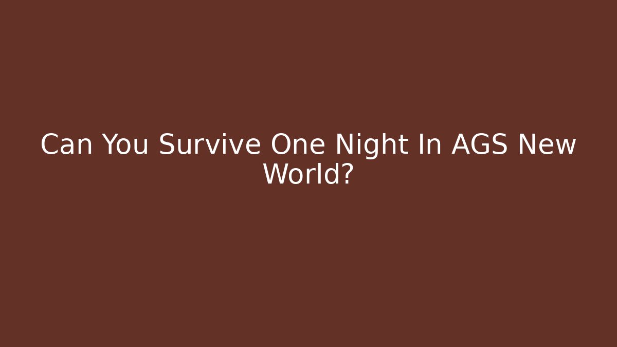 Can You Survive One Night In AGS New World?