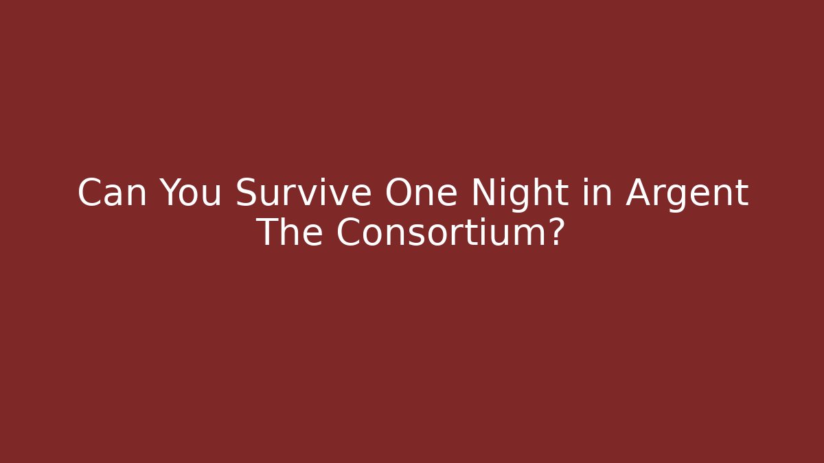 Can You Survive One Night in Argent The Consortium?