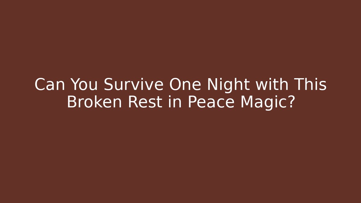 Can You Survive One Night with This Broken Rest in Peace Magic?