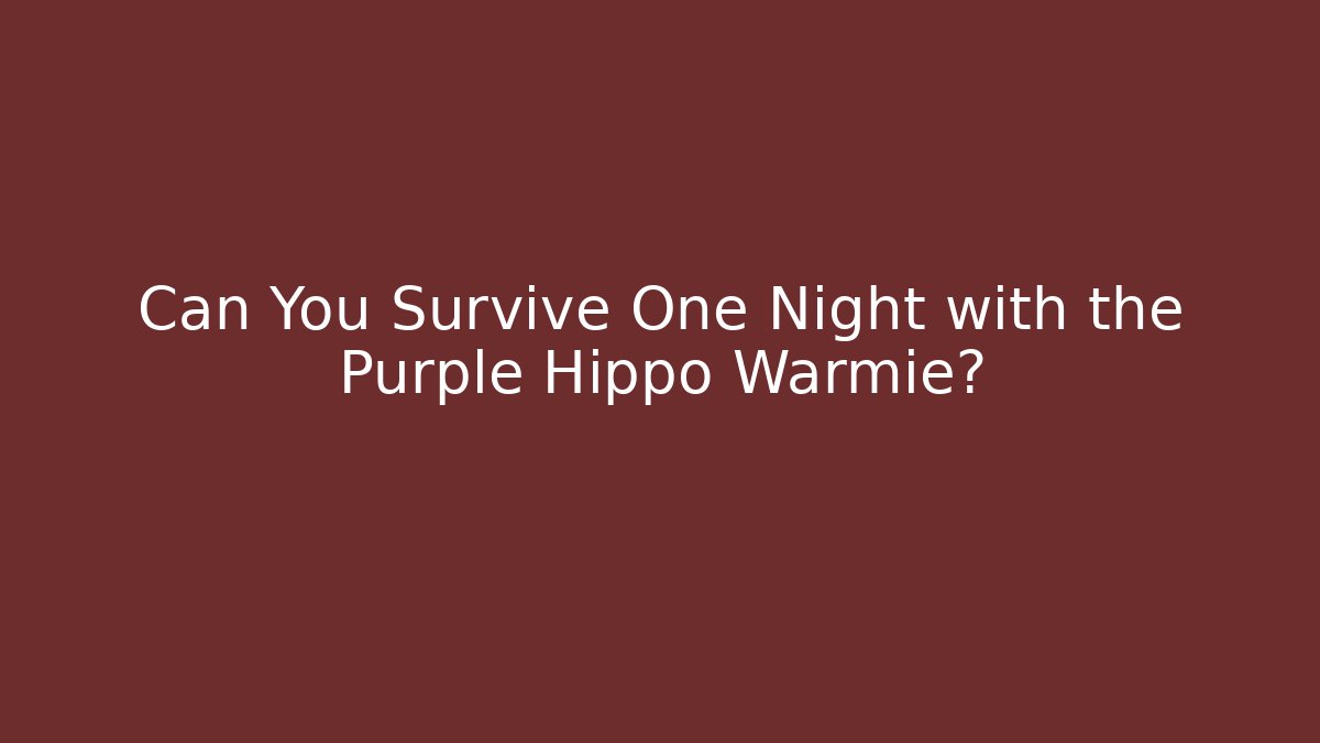 Can You Survive One Night with the Purple Hippo Warmie?
