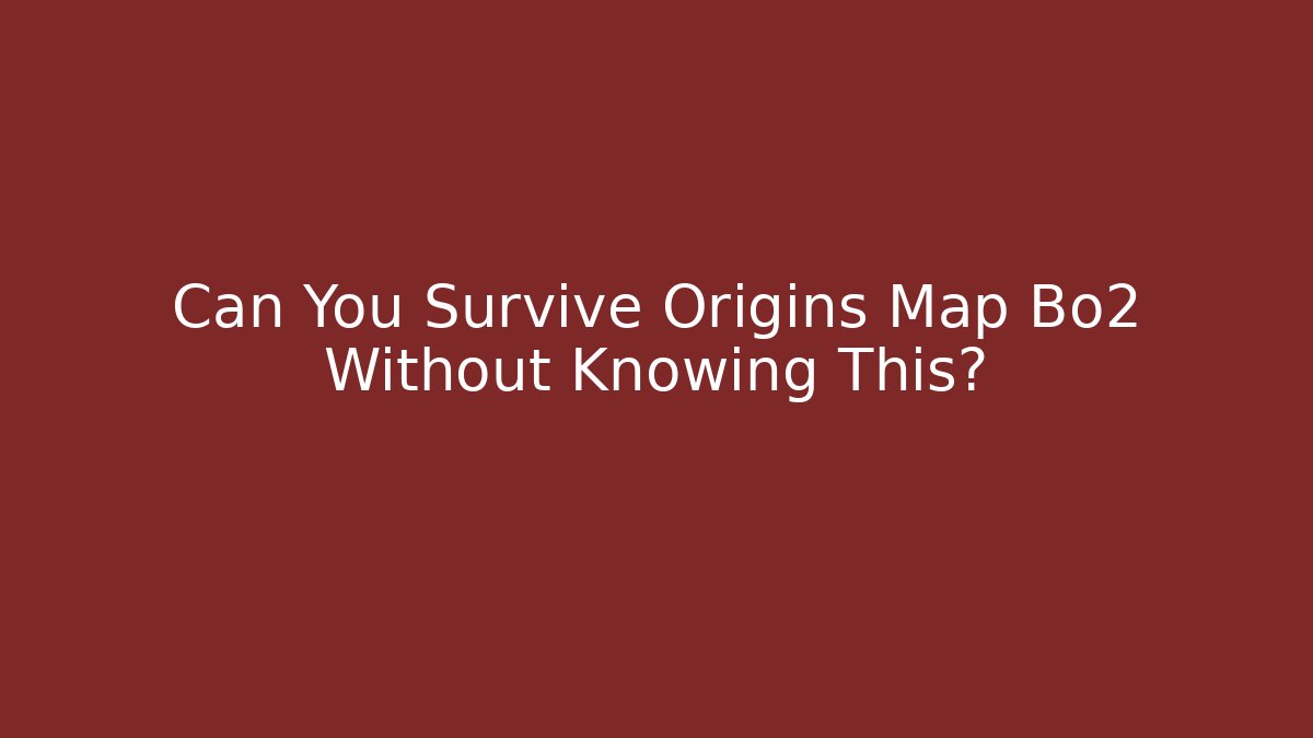 Can You Survive Origins Map Bo2 Without Knowing This?