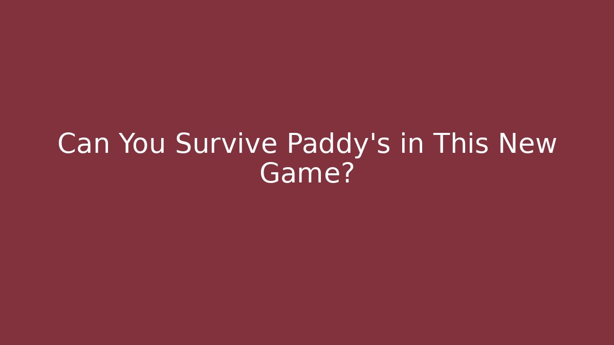 Can You Survive Paddy's in This New Game?