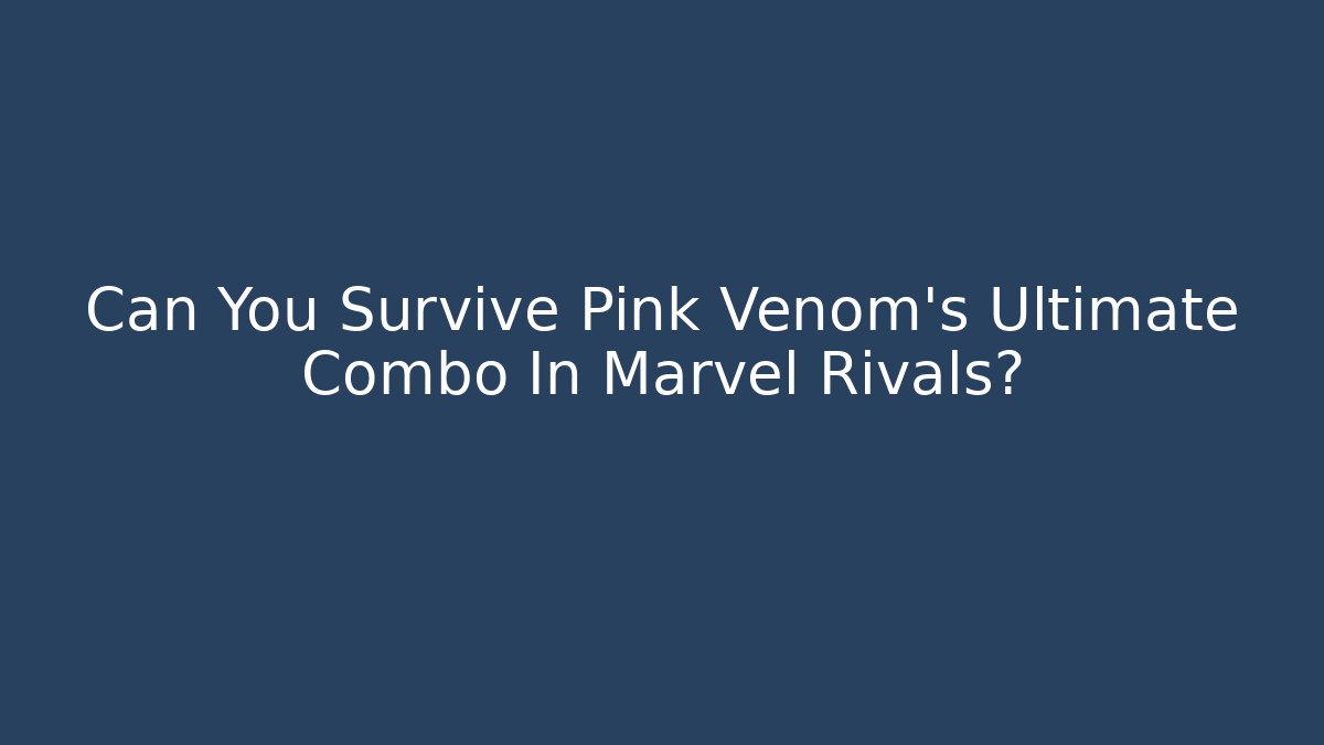 Can You Survive Pink Venom's Ultimate Combo In Marvel Rivals?