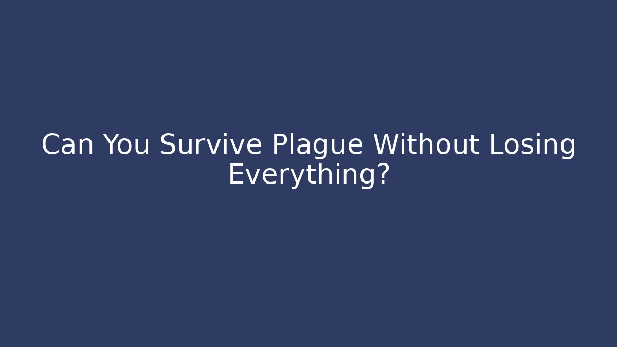 Can You Survive Plague Without Losing Everything?