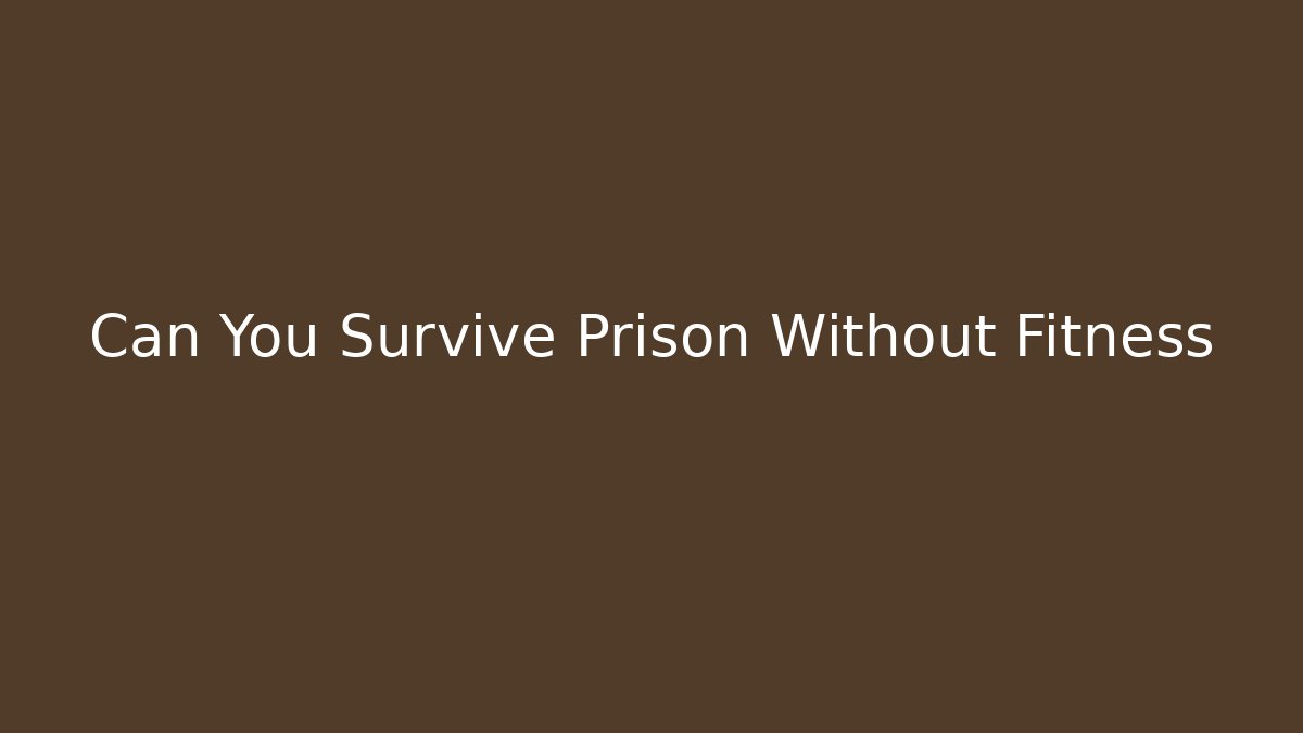 Can You Survive Prison Without Fitness