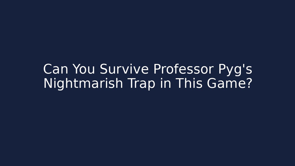 Can You Survive Professor Pyg's Nightmarish Trap in This Game?