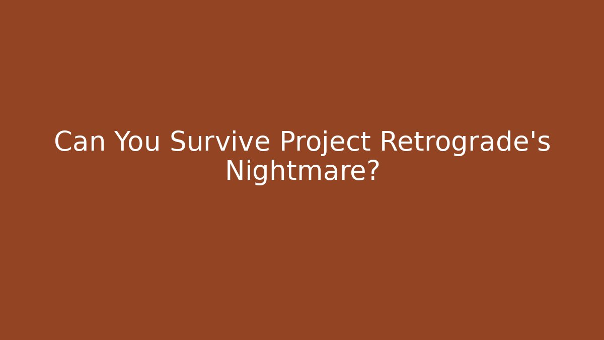Can You Survive Project Retrograde's Nightmare?