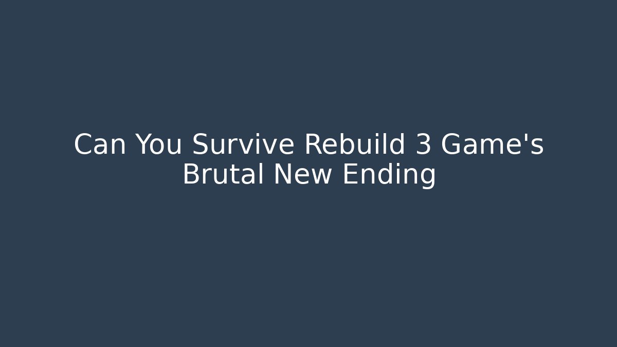 Can You Survive Rebuild 3 Game’s Brutal New Ending