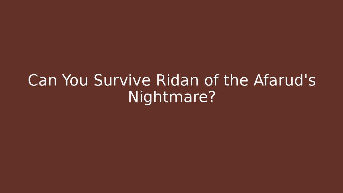 Can You Survive Ridan of the Afarud's Nightmare?