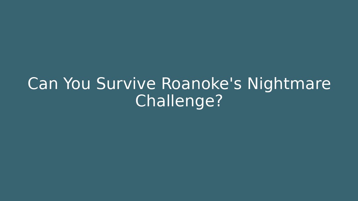 Can You Survive Roanoke's Nightmare Challenge? - Felix Cat Insurance