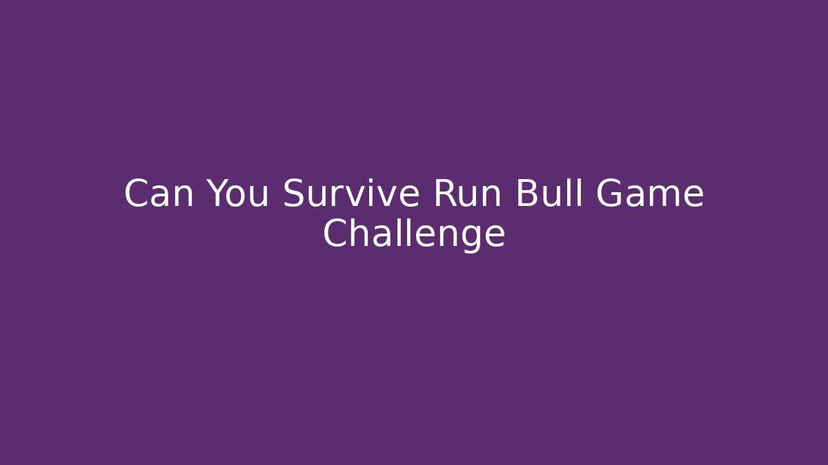 Can You Survive Run Bull Game Challenge
