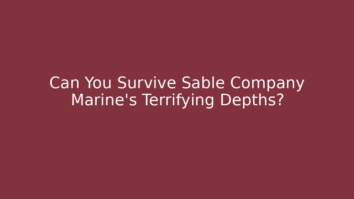 Can You Survive Sable Company Marine’s Terrifying Depths?