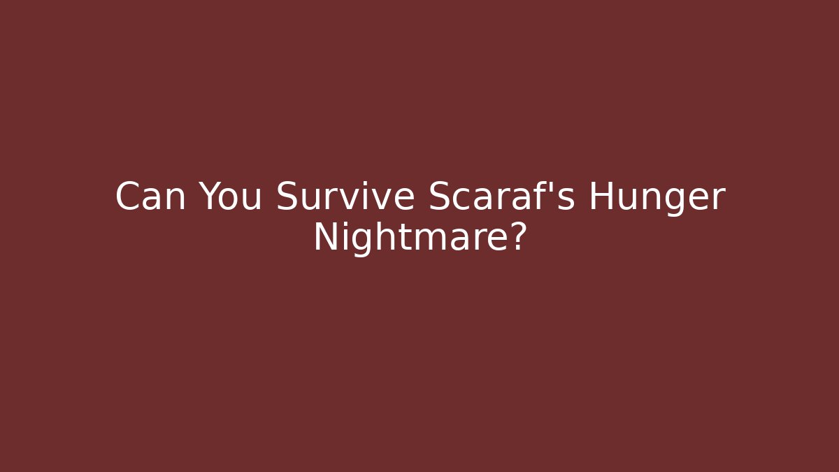 Can You Survive Scaraf's Hunger Nightmare?
