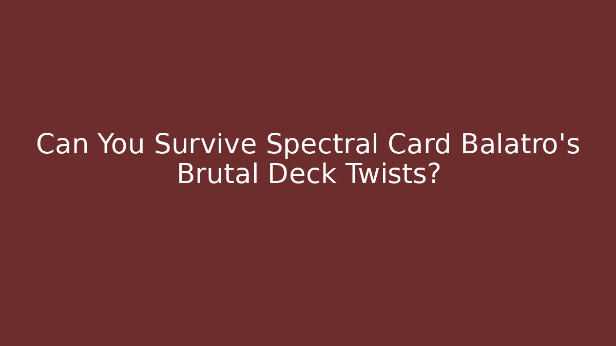Can You Survive Spectral Card Balatro’s Brutal Deck Twists?