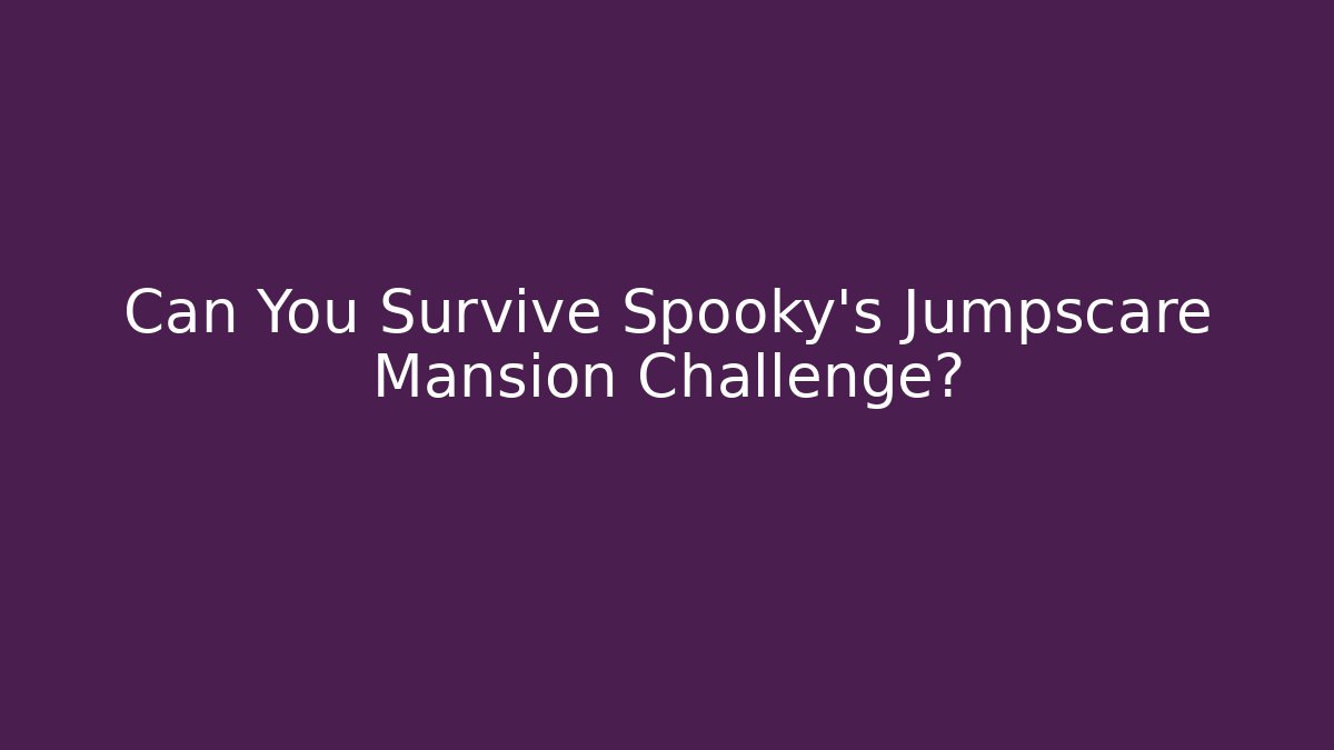 Can You Survive Spooky's Jumpscare Mansion Challenge?