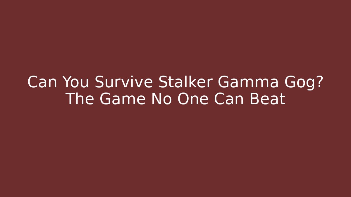 Can You Survive Stalker Gamma Gog? The Game No One Can Beat