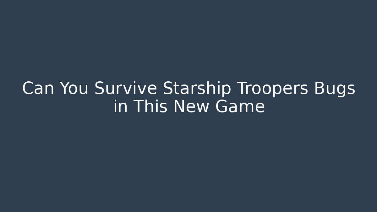 Can You Survive Starship Troopers Bugs in This New Game