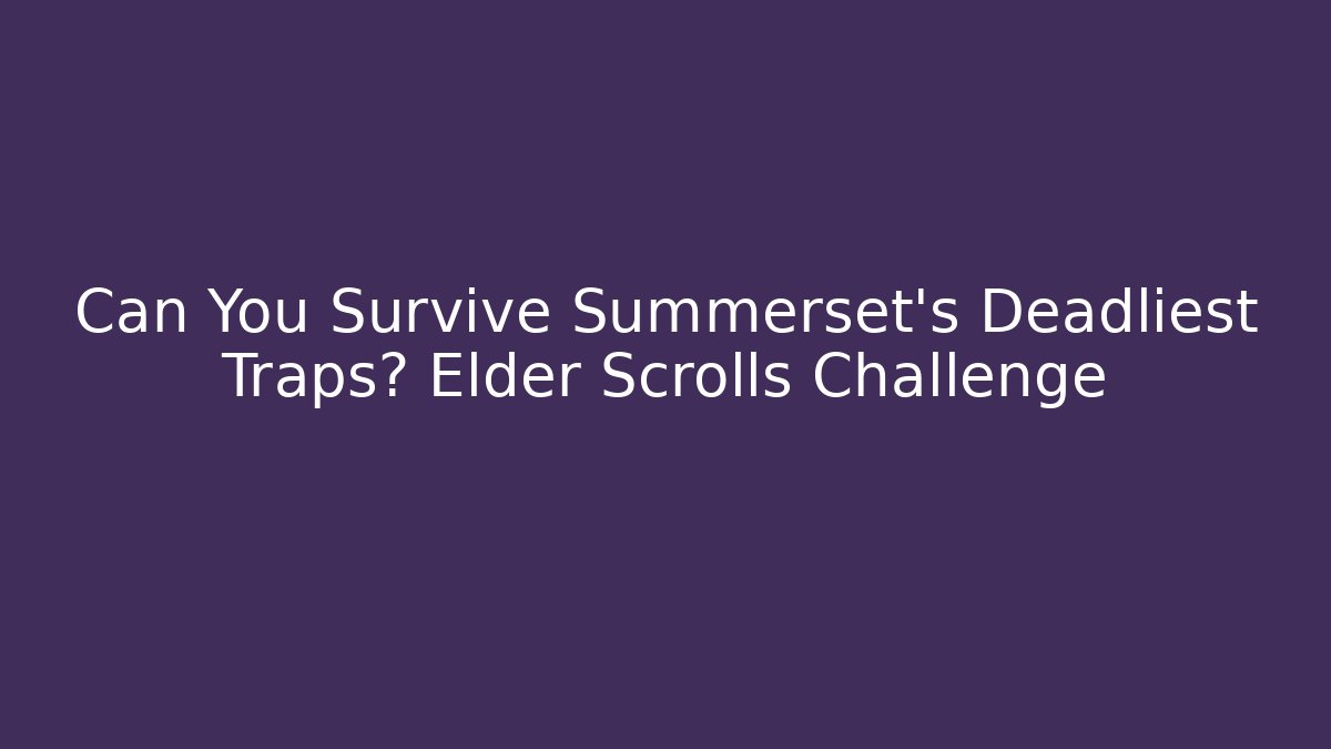 Can You Survive Summerset's Deadliest Traps? Elder Scrolls Challenge