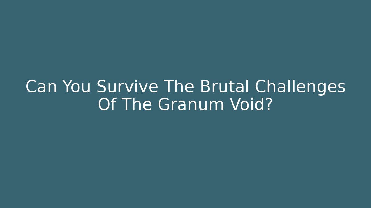 Can You Survive The Brutal Challenges Of The Granum Void?