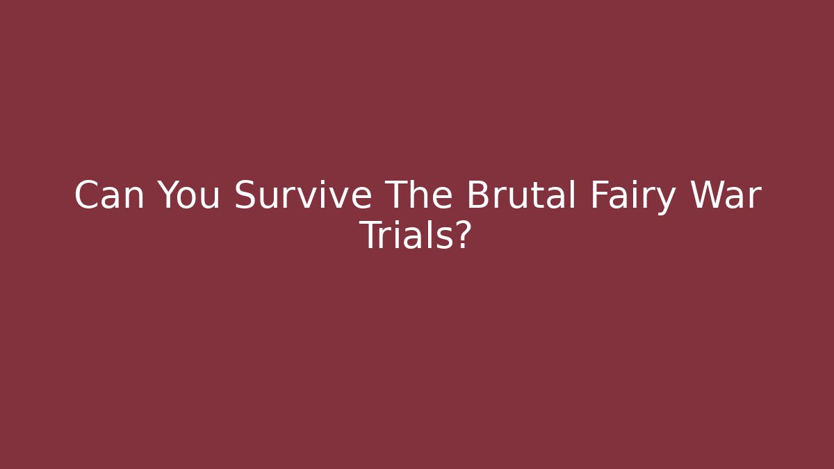 Can You Survive The Brutal Fairy War Trials?