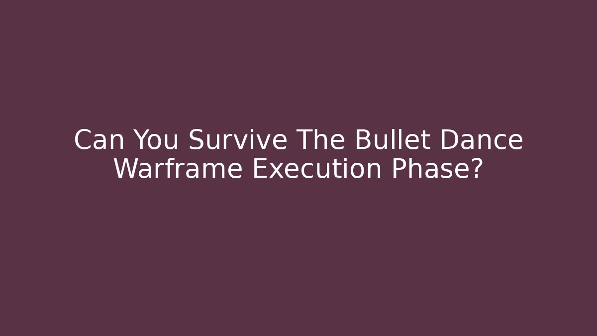 Can You Survive The Bullet Dance Warframe Execution Phase?
