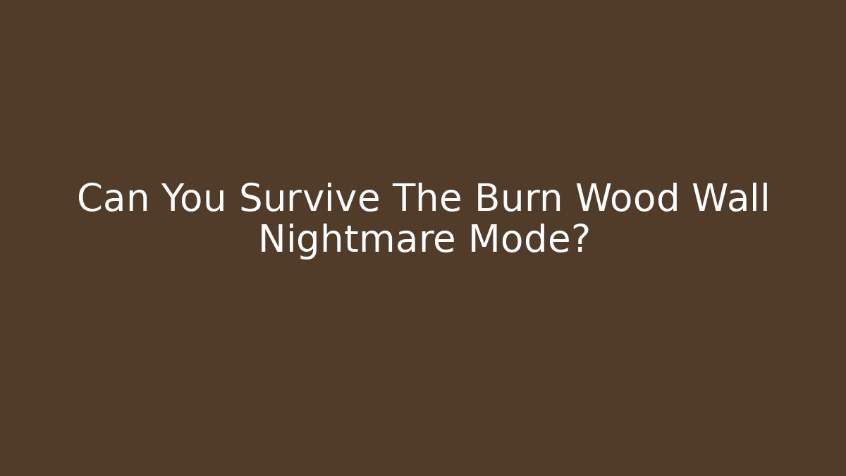 Can You Survive The Burn Wood Wall Nightmare Mode?